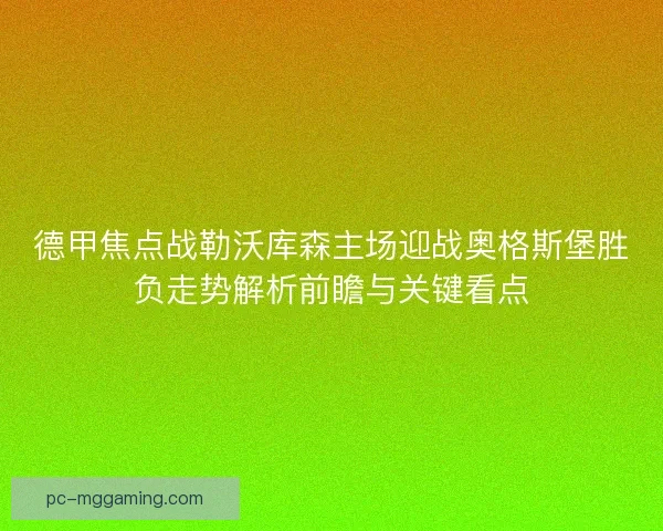 德甲焦点战勒沃库森主场迎战奥格斯堡胜负走势解析前瞻与关键看点